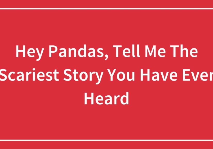 Hey Pandas, Tell Me The Scariest Story You Have Ever Heard