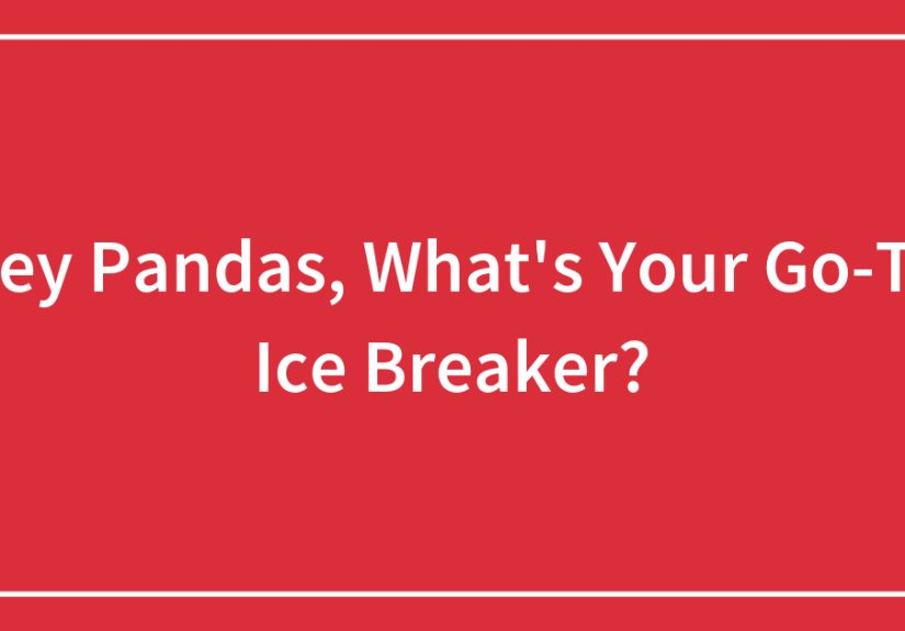 Hey Pandas, What’s Your Go-To Ice Breaker?