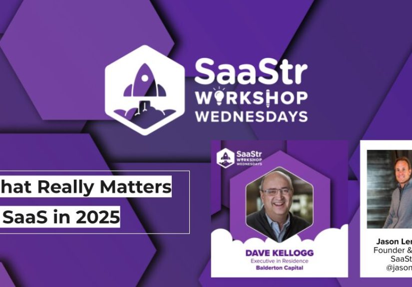 What Really Matters in SaaS in 2025 with Jason Lemkin and Dave Kellogg