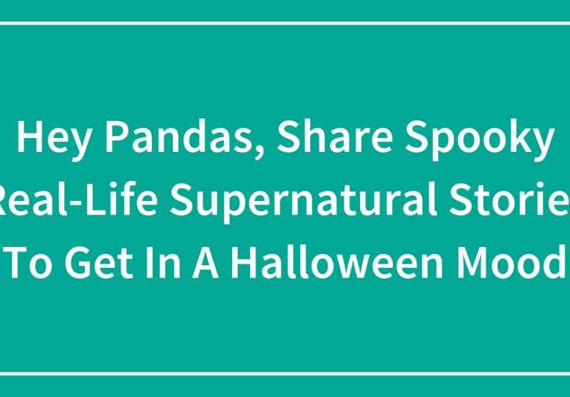 Hey Pandas, Share Spooky Real-Life Supernatural Stories To Get In A Halloween Mood