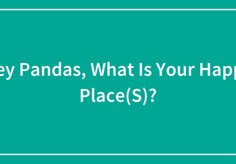 Hey Pandas, What Is Your Happy Place(S)?