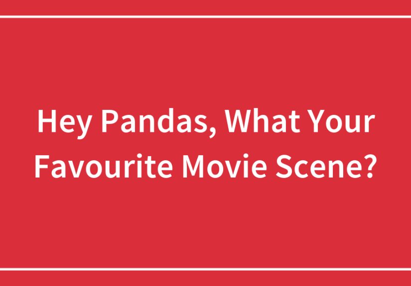 Hey Pandas, What Your Favourite Movie Scene?