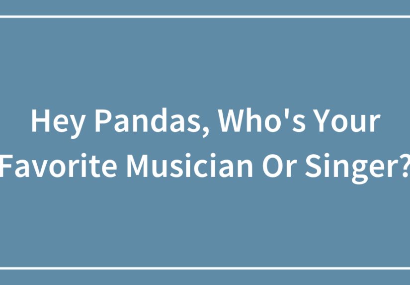 Hey Pandas, Who’s Your Favorite Musician Or Singer?